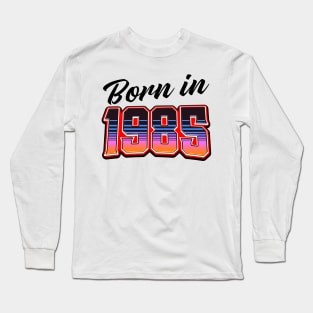 Born in 1985 Long Sleeve T-Shirt